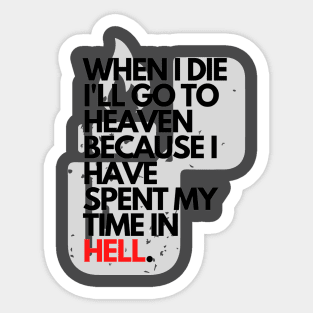 When I Die I'll Go To Heaven Because I Have Spent My Time In Hell Sticker